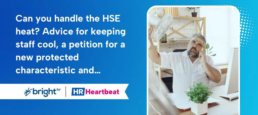 HR Heartbeat: Can you handle the HSE heat? Advice for keeping staff cool, a petition for a new protected characteristic and… 